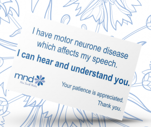 Speech Awareness Card with text, I have Motor Neurone Disease which affects my speech. I can hear and understand you. Your patience is appreciated, thank you. With MND NSW logo